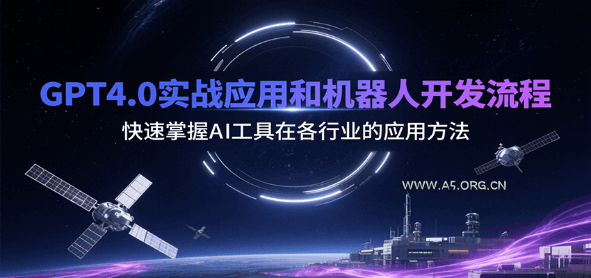GPT4.0实战应用和机器人开发流程,快速掌握AI工具在各行业的应用方法-A5资源网