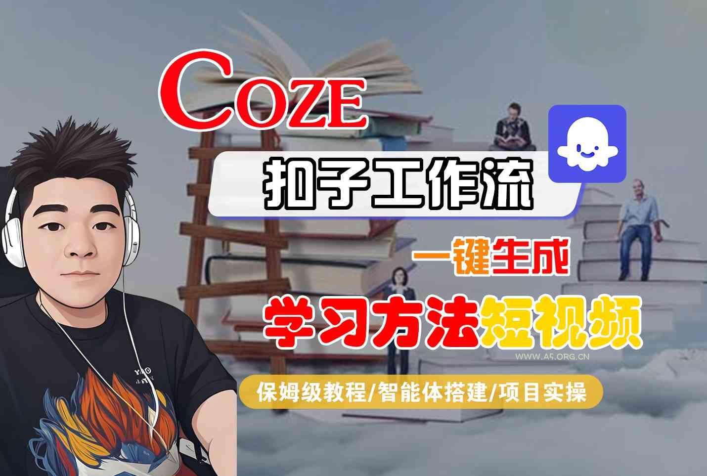 Coze扣子工作流一键生成学习方法短视频,保姆级教程-智能体搭建-项目实操-A5资源网