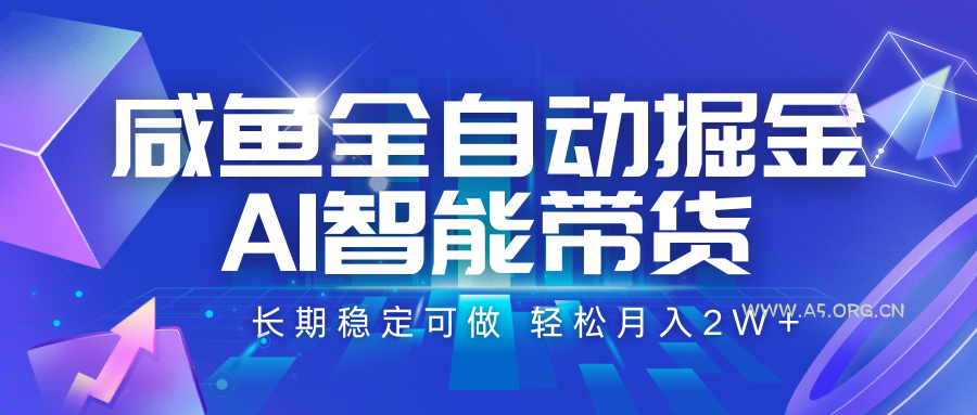 咸鱼全自动掘金,AI智能带货 长期稳定可做,轻松月入2W+-A5资源网