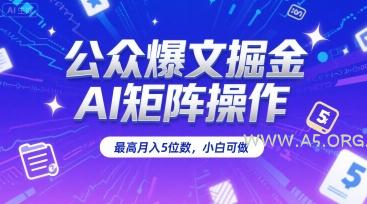 公众爆文掘金,AI矩阵操作,最高月入5位数,小白可做-A5资源网
