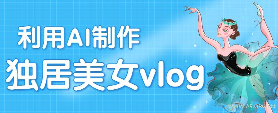 利用AI制作独居美女vlog短视频,零门槛轻松做爆款,22条作品涨粉33万-A5资源网