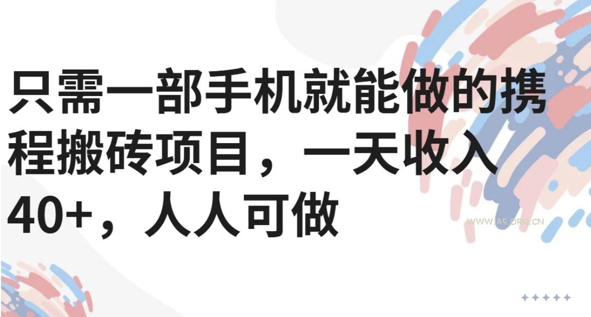 只需一部手机就能做的携程搬砖项目,一天收入40+,人人可做-A5资源网