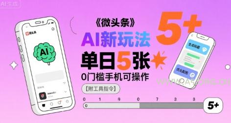 微头条AI新玩法,小白单日5张+,0门槛手机可操作【附工具指令】-A5资源网