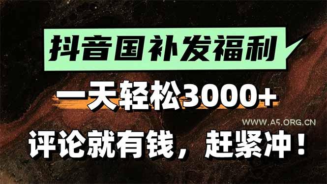 一天轻松3000+,抖音国补福利!评论就有钱,还有额外躺赚!-A5资源网