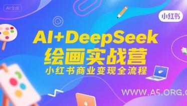 AI+DeepSeek绘画实战营,小红书商业变现全流程-A5资源网