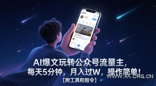 AI爆文玩转公众号流量主,每天5分钟,月入过W,操作简单!【附工具和指令】-A5资源网