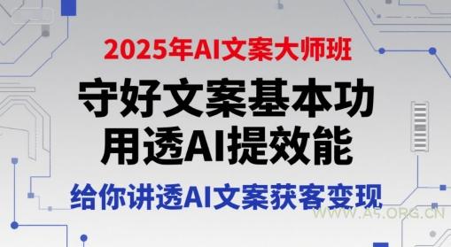 2025年AI文案大师班,守好文案基本功,用透AI提效能,给你讲透AI文案获客变现-A5资源网