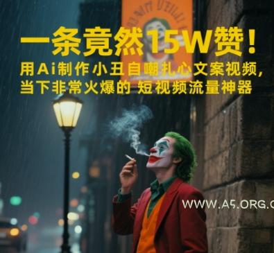 一条视频竟然15W赞!用AI制作小丑自嘲扎心文案视频,当下非常火爆的短视频流量神器-A5资源网