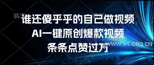 谁还傻乎乎的自己做视频?AI一键原创爆款视频,条条点赞过万,简单方便,好操作【揭秘】-A5资源网