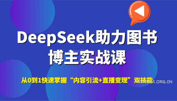DeepSeek助力图书博主实战课,从0到1快速掌握“内容引流+直播变现”双技能-A5资源网