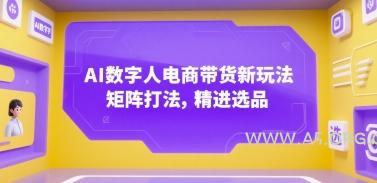AI数字人电商带货新玩法,矩阵打法,精进选品-A5资源网