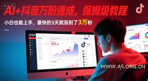 AI+抖音万粉速成,保姆级教程,小白也能上手,最快的3天就涨到了3万粉(更新)-A5资源网
