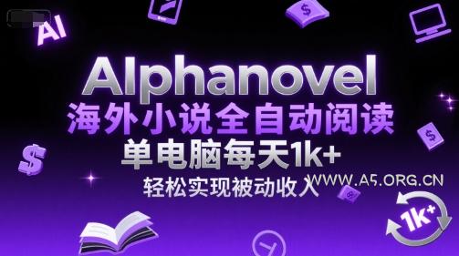 AIphanovel海外小说全自动阅读,单电脑每天1k+,轻松实现被动收入【揭秘】-A5资源网