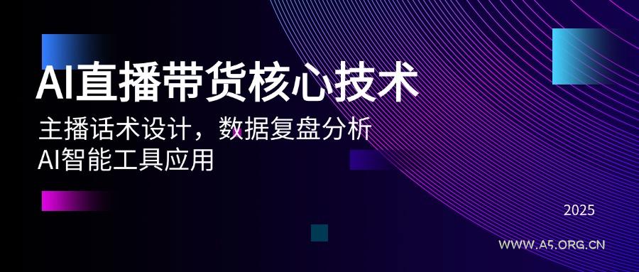 AI直播带货核心技术,主播话术设计,数据复盘分析,AI智能工具应用-A5资源网