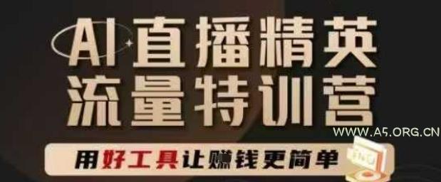 AI直播精英官方特训营,直播底层逻辑和ai实操技巧,用好工具让挣米更简单-A5资源网