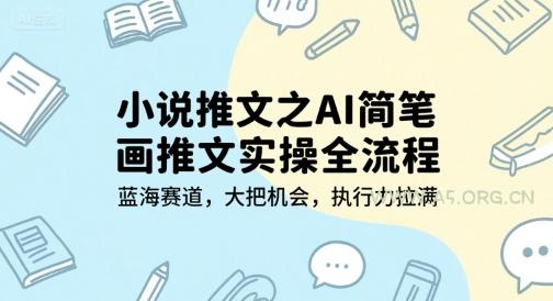 小说推文之AI简笔画推文实操全流程,蓝海赛道,大把机会,执行力拉满-A5资源网