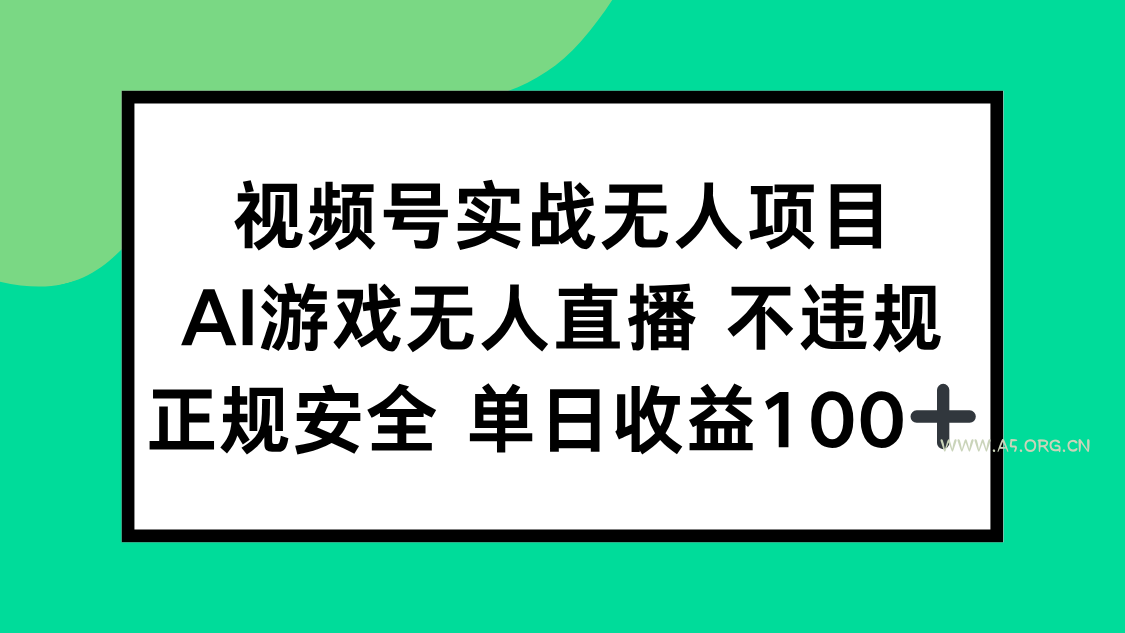 视频号实战无人项目,AI游戏无人直播不违规,正规安全单日收益100+-A5资源网