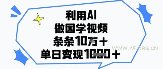 利用AI做国学视频,条条点赞10w+,单日变现1k+-A5资源网