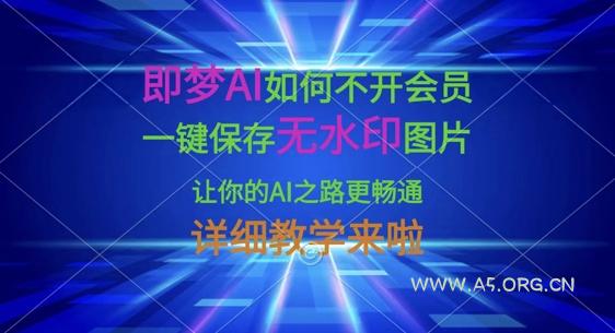 即梦AI如何不开会员,一键保存无水印图片,让你的AI之路更畅通,详细教学来啦-A5资源网