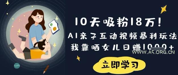 10天吸粉18W!AI亲子互动视频暴利玩法,我靠晒女儿日入数张-A5资源网