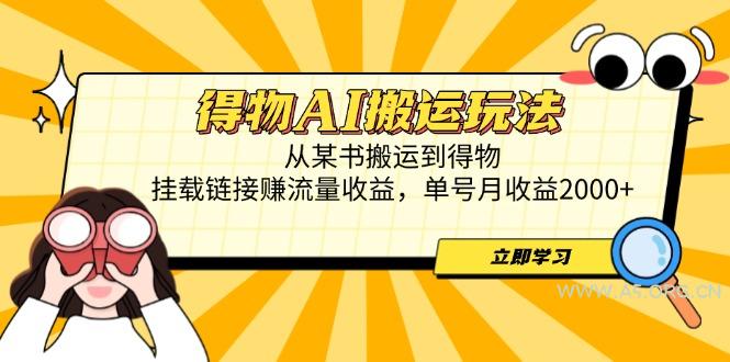 得物AI搬运玩法,从某书搬运到得物,挂载链接赚流量收益,单号月收益2000+-A5资源网