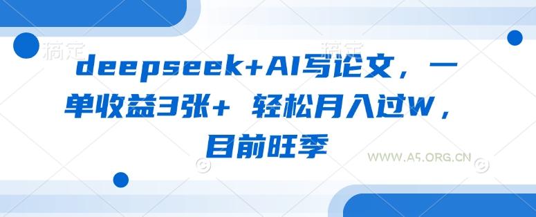 deepseek+AI写论文,一单收益3张+ 轻松月入过W,目前旺季-A5资源网