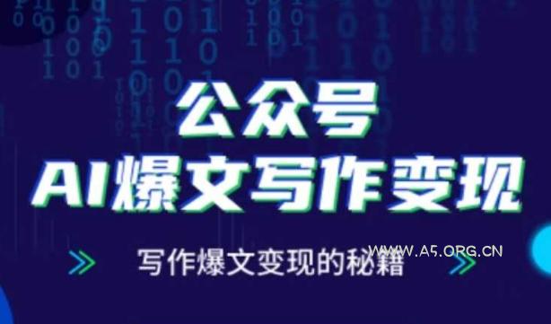 公众号AI爆文写作变现秘籍,零基础、指令、变现、涨粉必学的AI爆文写作课-A5资源网