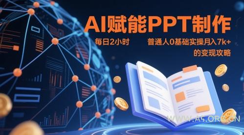 AI赋能PPT制作,每日2小时,普通人0基础实操月入7k+ 的变现攻略-A5资源网