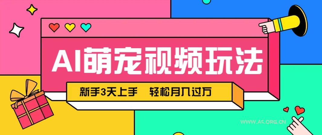 AI萌宠视频玩法,操作简单新手也能快速上手,轻松月入过万!-A5资源网