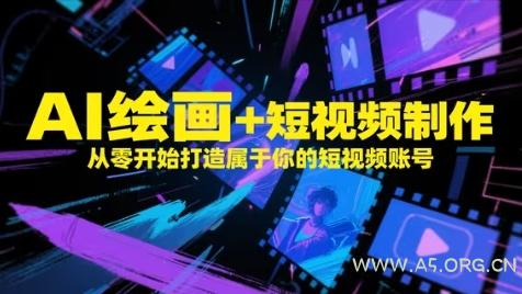 AI绘画+短视频制作,从零开始打造属于你的短视频账号-A5资源网