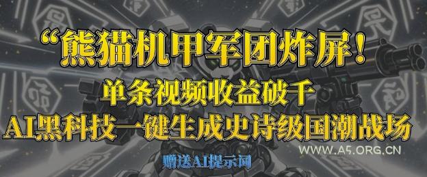 熊猫机甲军团炸屏,单条视频收益破千,AI黑科技一键生成史诗级国潮战场-A5资源网