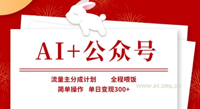 AI+公众号,流量主分成计划,全程喂饭,简单操作,单日变现3张+【揭秘】-A5资源网