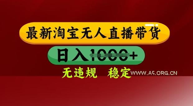 25年3月淘宝无人直播带货,日入多张,不违规不封号,独家技术,操作简单【揭秘】-A5资源网