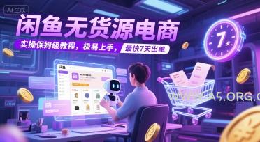 闲鱼无货源电商,实操保姆级教程,极易上手,最快7天出单-A5资源网