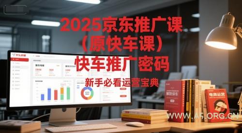 2025京东推广课(原快车课)解锁京东快车推广密码,新手必看运营宝典-A5资源网