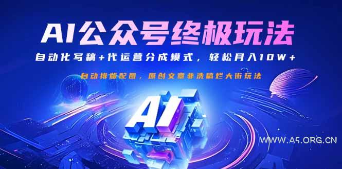 公众号流量主终极玩法:自动化写稿+代运营分成模式,轻松月入10W+-A5资源网