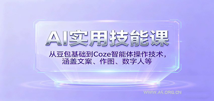 AI实用技能课,从豆包基础到Coze智能体操作技术,涵盖文案、作图、数字人等-A5资源网