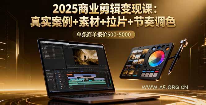 2025商业剪辑变现课:真实案例+素材+拉片+节奏调色,单条商单报价500-5000-A5资源网