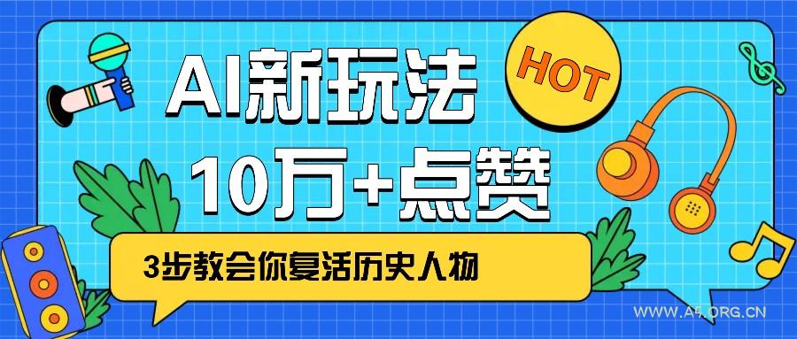 利用AI让历史 “活” 起来,3步教会你复活历史人物,轻松10万+点赞!-A5资源网