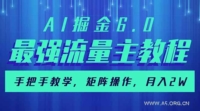 AI掘金6.0,最强流量主教程,手把手教学,矩阵操作,月入2w+-A5资源网