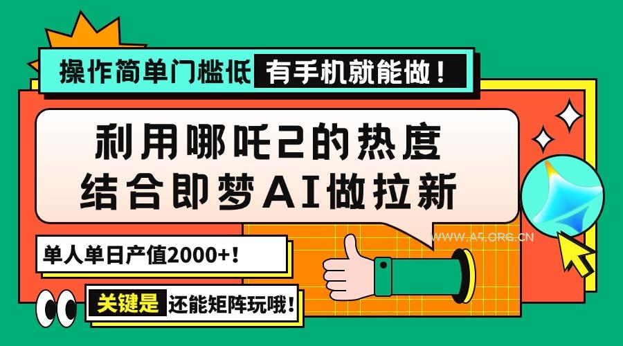 用哪吒2热度结合即梦AI做拉新,单日产值2000+,操作简单门槛低,有手机…-A5资源网