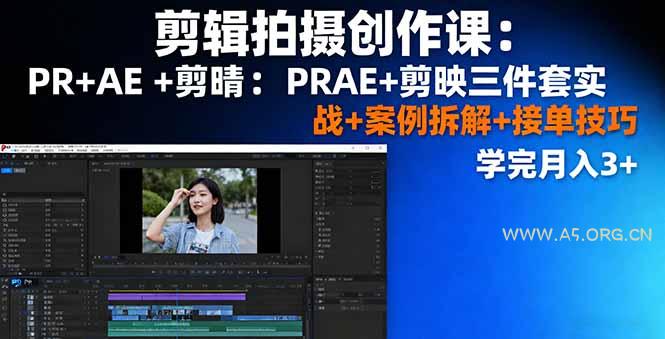剪辑拍摄创作课:PR+AE+剪映三件套实战+案例拆解+接单技巧,学完月入3+-A5资源网