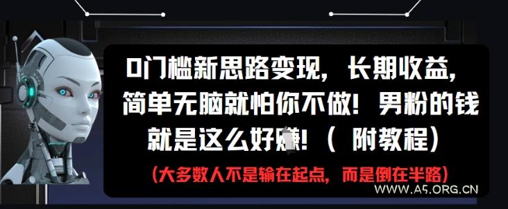 0门槛新思路变现,长期收益,简单无脑就怕你不做,男粉的钱就是这么好挣(附教程)-A5资源网