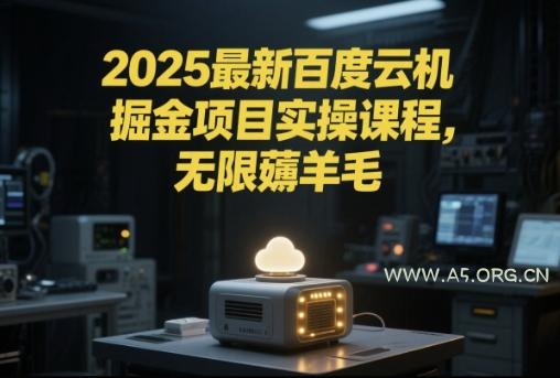 2025最新百度云机掘金项目实操课程单窗口保底5-10元月收益单窗口150+【揭秘】-A5资源网