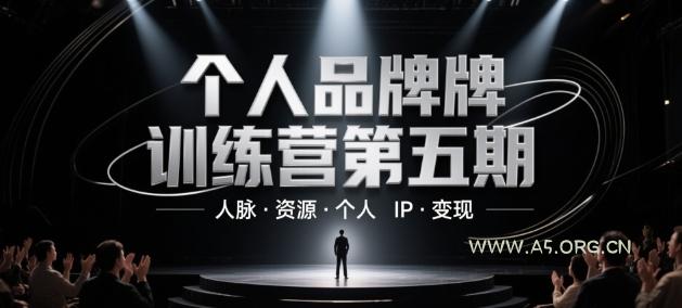 个人品牌训练营第五期,人脉·资源·个人IP·变现-A5资源网