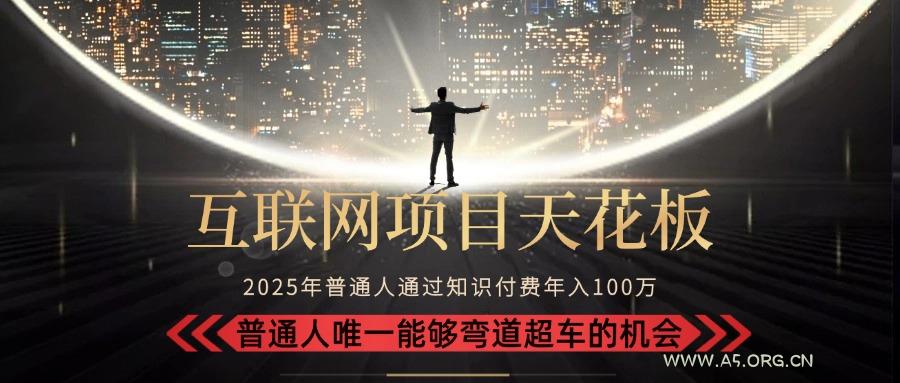2025“互联网项目天花板”:不做韭菜,做镰刀!“月入 10W+ 普通人弯道…-A5资源网