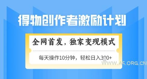 得物创作者激励,独家变现模式,轻松上手,日入3张+可矩阵,可放大【揭秘】-A5资源网