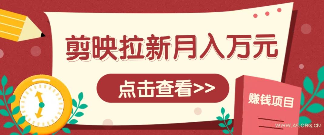 剪映拉新推广项目,5个粉丝就能操作,月入1w+超详细攻略!【附入口】-A5资源网