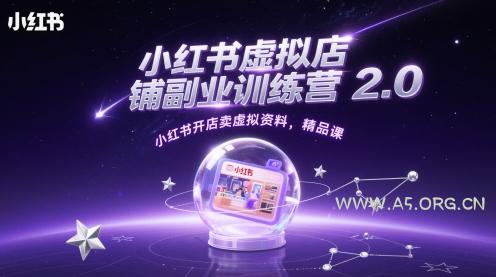 小红书虚拟店铺副业训练营2.0，小红书开店卖虚拟资料，精品课-A5资源网
