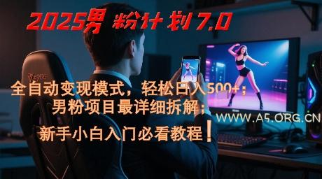 2025男粉计划7.0,全自动变现模式,轻松日入5张+,新手小白必看课程-A5资源网
